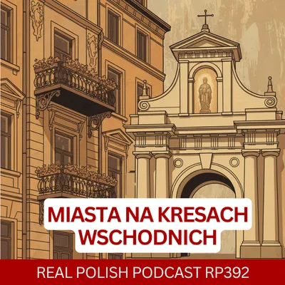 LEARN POLISH PODCAST RP392 Miasta na Kresach Wschodnich